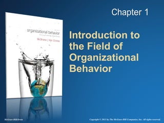Introduction to 
the Field of 
Organizational 
Behavior 
McGraw-Hill/Irwin Copyright © 2013 by The McGraw-Hill Companies, Inc. All rights reserved. 
 