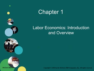 Copyright © 2010 by the McGraw-Hill Companies, Inc. All rights reserved.McGraw-Hill/Irwin
Chapter 1
Labor Economics: Introduction
and Overview
 
