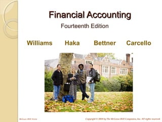 Financial AccountingFinancial Accounting
Fourteenth Edition
Williams Haka Bettner Carcello
McGraw-Hill/Irwin Copyright © 2010 by The McGraw-Hill Companies, Inc. All rights reserved.
 