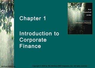 Chapter 1
Introduction to
Corporate
Finance
McGraw-Hill/Irwin Copyright © 2010 by The McGraw-Hill Companies, Inc. All rights reserved.
 