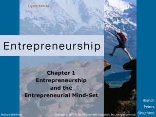 Hisrich
Peters
Shepherd
Chapter 1
Entrepreneurship
and the
Entrepreneurial Mind-Set
Copyright © 2010 by The McGraw-Hill Companies, Inc. All rights reserved.McGraw-Hill/Irwin
 