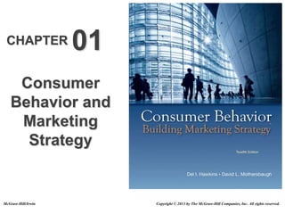 CHAPTER 01
Consumer
Behavior and
Marketing
Strategy
McGraw-Hill/Irwin Copyright © 2013 by The McGraw-Hill Companies, Inc. All rights reserved.
 