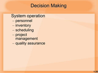 1-26
Decision Making
System operation
– personnel
– inventory
– scheduling
– project
management
– quality assurance
 
