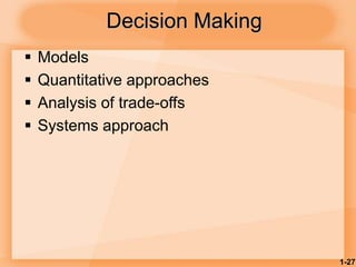 1-27
Decision Making
 Models
 Quantitative approaches
 Analysis of trade-offs
 Systems approach
 