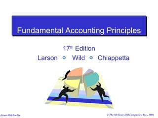 © The McGraw-Hill Companies, Inc., 2006cGraw-Hill/Irw1in
Fundamental Accounting PrinciplesFundamental Accounting Principles
17th
Edition
Larson Wild Chiappetta
 