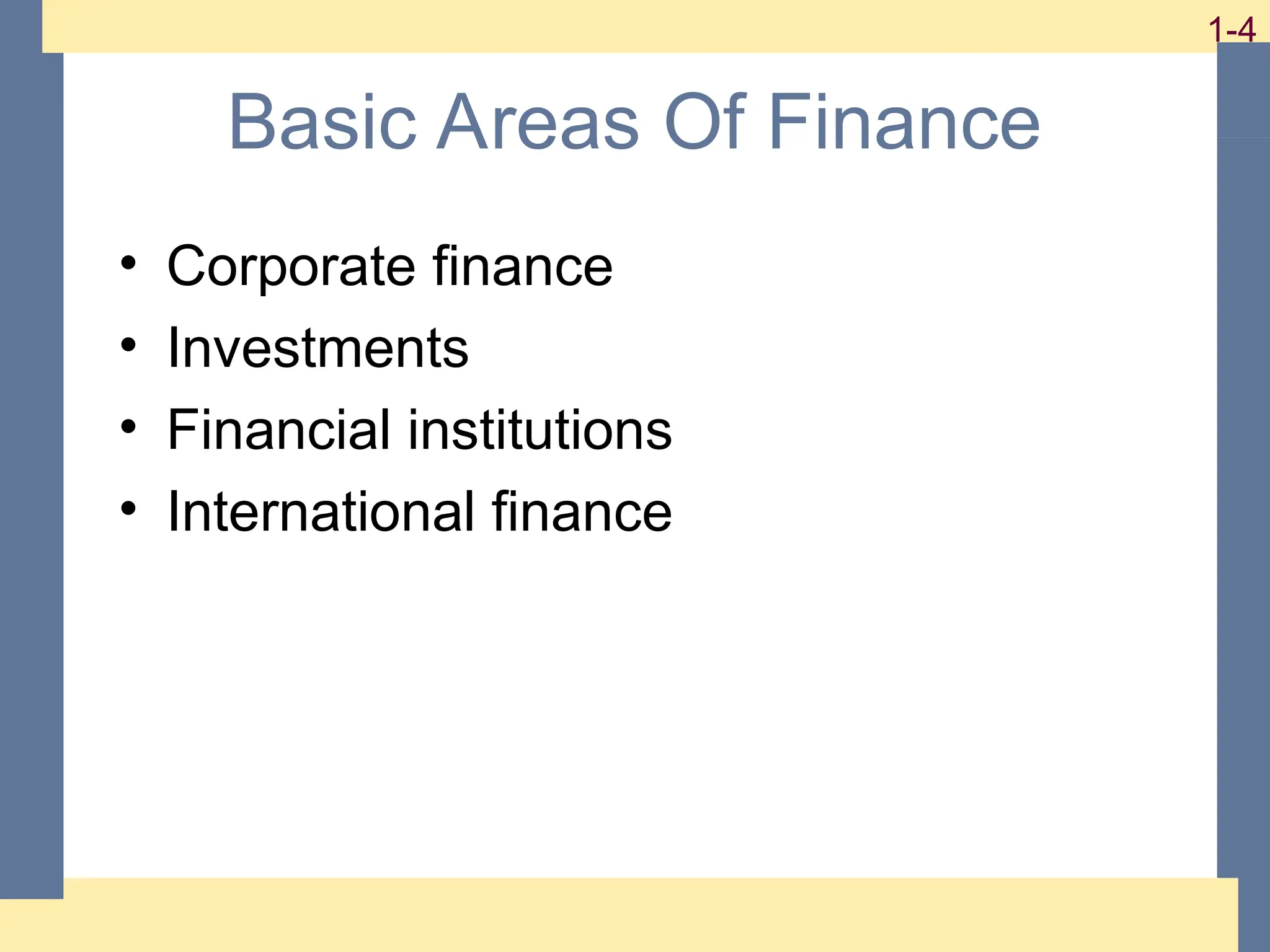 4
1-4 1-4
Basic Areas Of Finance
• Corporate finance
• Investments
• Financial institutions
• International finance
 