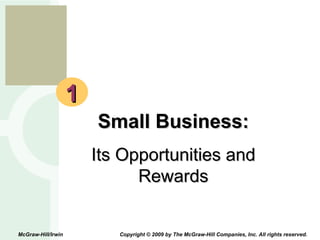 1 Small Business: Its Opportunities and Rewards McGraw-Hill/Irwin  Copyright © 2009 by The McGraw-Hill Companies, Inc. All rights reserved. 