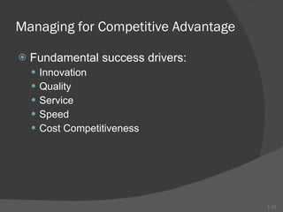 Managing for Competitive Advantage Fundamental success drivers: Innovation Quality Service Speed Cost Competitiveness 1- 