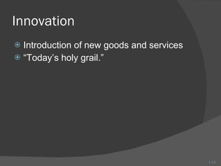 Innovation Introduction of new goods and services “ Today’s holy grail.” 1- 