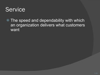 Service The speed and dependability with which an organization delivers what customers want 1- 