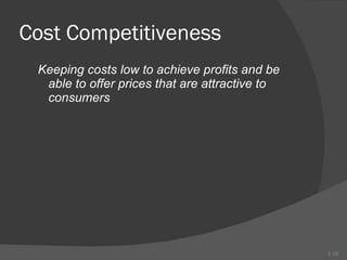 Cost Competitiveness Keeping costs low to achieve profits and be able to offer prices that are attractive to consumers 1- 