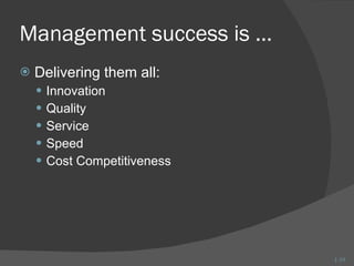 Management success is … Delivering them all: Innovation Quality Service Speed Cost Competitiveness 1- 