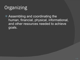 Organizing Assembling and coordinating the human, financial, physical, informational, and other resources needed to achieve goals. 1- 