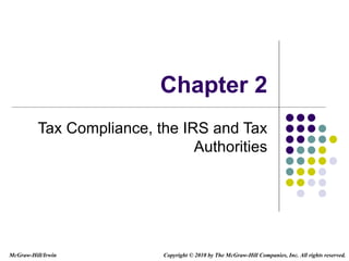 Chapter 2 Tax Compliance, the IRS and Tax Authorities Copyright   © 2010 by The McGraw-Hill Companies, Inc. All rights reserved. McGraw-Hill/Irwin 