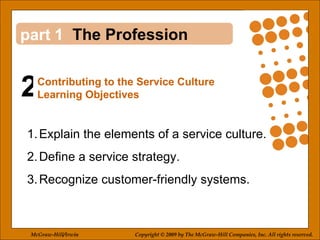 2 1 ,[object Object],[object Object],[object Object],The Profession Contributing to the Service Culture Learning Objectives McGraw-Hill/Irwin Copyright © 2009 by The McGraw-Hill Companies, Inc. All rights reserved. 