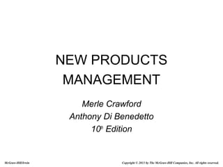NEW PRODUCTS
MANAGEMENT
Merle Crawford
Anthony Di Benedetto
10th Edition

McGraw-Hill/Irwin

Copyright © 2011 by The McGraw-Hill Companies, Inc. All rights reserved.

 