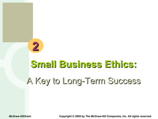 2 Small Business Ethics: A Key to Long-Term Success McGraw-Hill/Irwin  Copyright © 2009 by The McGraw-Hill Companies, Inc. All rights reserved. 
