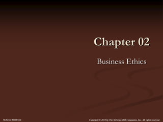 Chapter 02
Business Ethics
McGraw-Hill/Irwin Copyright © 2012 by The McGraw-Hill Companies, Inc. All rights reserved.
 
