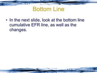Bottom Line In the next slide, look at the bottom line cumulative EFR line, as well as the changes. 