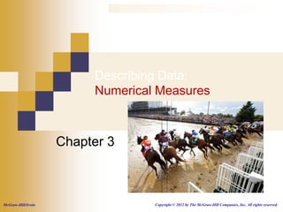 Describing Data:
                         Numerical Measures



                    Chapter 3



McGraw-Hill/Irwin                 Copyright © 2012 by The McGraw-Hill Companies, Inc. All rights reserved.
 