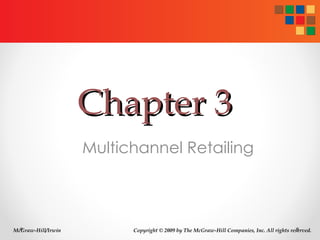 Chapter 3 Multichannel Retailing McGraw-Hill/Irwin Copyright © 2009 by The McGraw-Hill Companies, Inc. All rights reserved. 