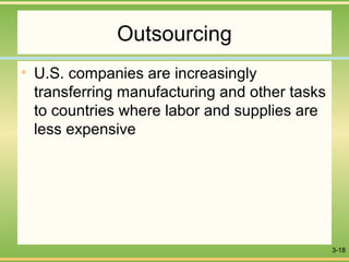 3-18
Outsourcing
• U.S. companies are increasingly
transferring manufacturing and other tasks
to countries where labor and...