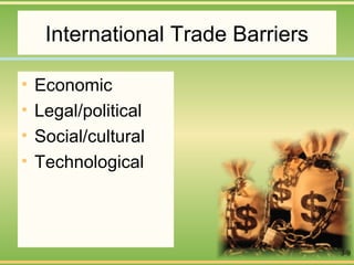 3-9
International Trade Barriers
• Economic
• Legal/political
• Social/cultural
• Technological
 