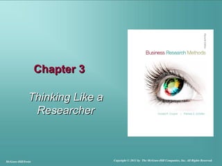Chapter 3Chapter 3
Thinking Like aThinking Like a
ResearcherResearcher
McGraw-Hill/Irwin Copyright © 2011 by The McGraw-Hill Companies, Inc. All Rights Reserved.
 