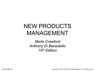 NEW PRODUCTS
MANAGEMENT
Merle Crawford
Anthony Di Benedetto
10th Edition
McGraw-Hill/Irwin Copyright © 2011 by The McGraw-Hill Companies, Inc. All rights reserved.
 