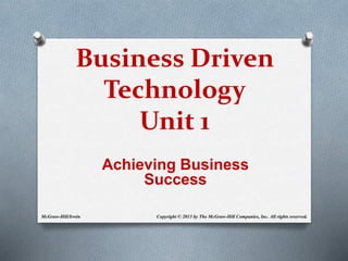 Business Driven
Technology
Unit 1
Achieving Business
Success
McGraw-Hill/Irwin Copyright © 2013 by The McGraw-Hill Companies, Inc. All rights reserved.
 