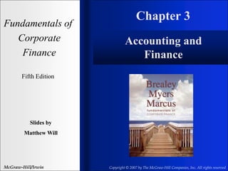 Chapter 3
Fundamentals of
Corporate
Finance
Fifth Edition
Slides by
Matthew Will
McGraw-Hill/Irwin Copyright © 2007 by The McGraw-Hill Companies, Inc. All rights reserved
Accounting and
Finance
 