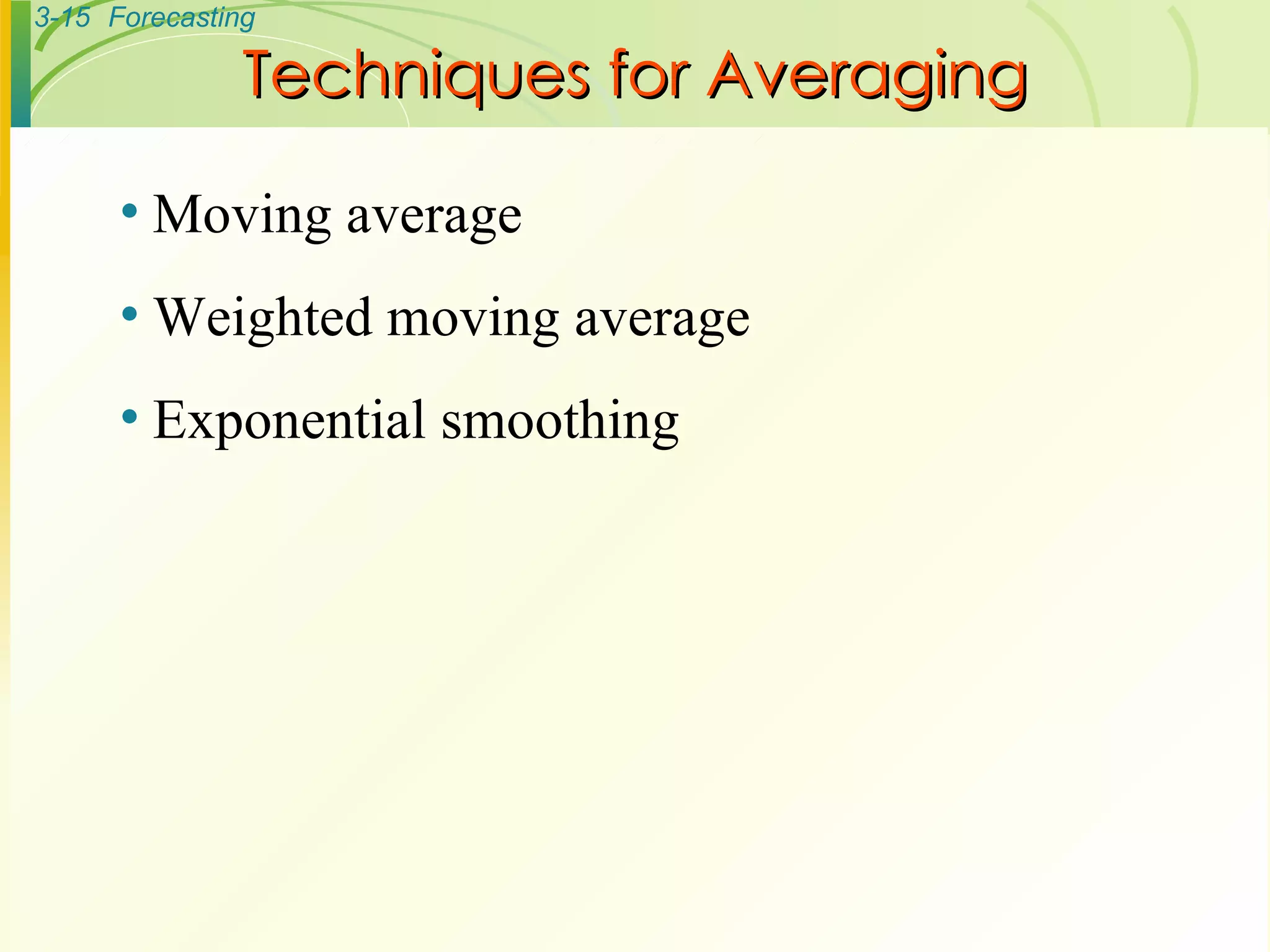 Techniques for Averaging Moving average Weighted moving average Exponential smoothing 