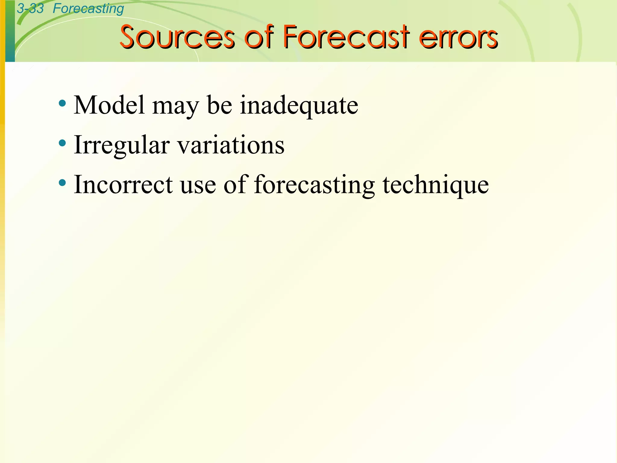 Sources of Forecast errors Model may be inadequate Irregular variations Incorrect use of forecasting technique 
