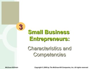 3 Small Business  Entrepreneurs: Characteristics and Competencies McGraw-Hill/Irwin  Copyright © 2009 by The McGraw-Hill Companies, Inc. All rights reserved. 