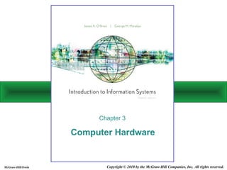 Computer Hardware
Chapter 3
Copyright © 2010 by the McGraw-Hill Companies, Inc. All rights reserved.McGraw-Hill/Irwin
 