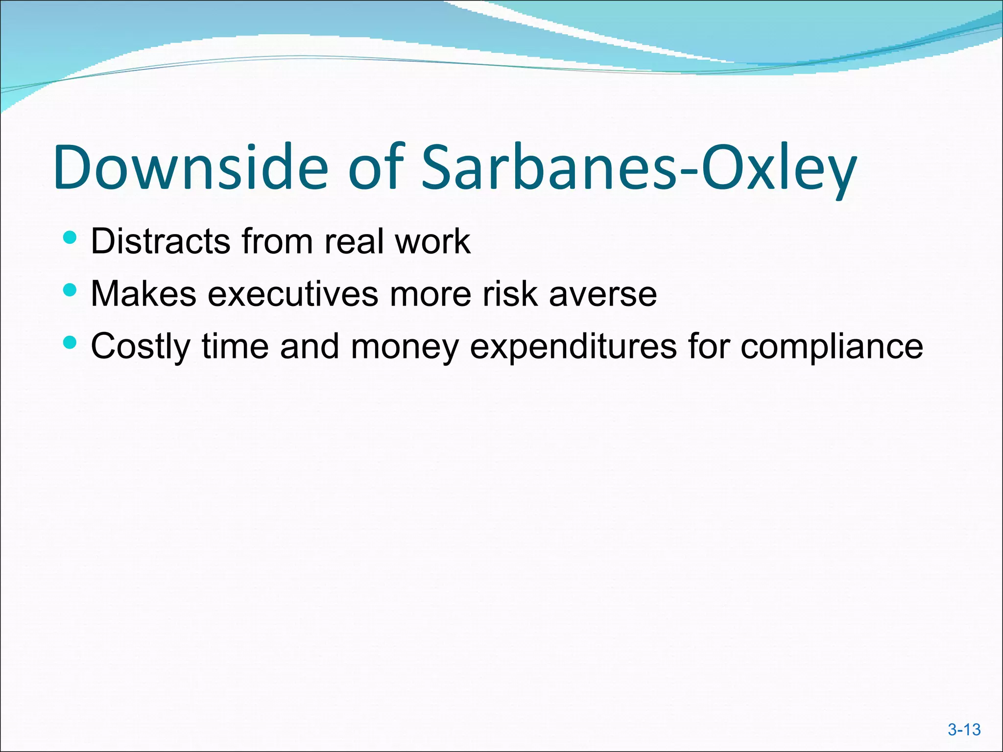 Downside of Sarbanes-Oxley
 Distracts from real work
 Makes executives more risk averse
 Costly time and money expenditures for compliance




                                                      3-13
 