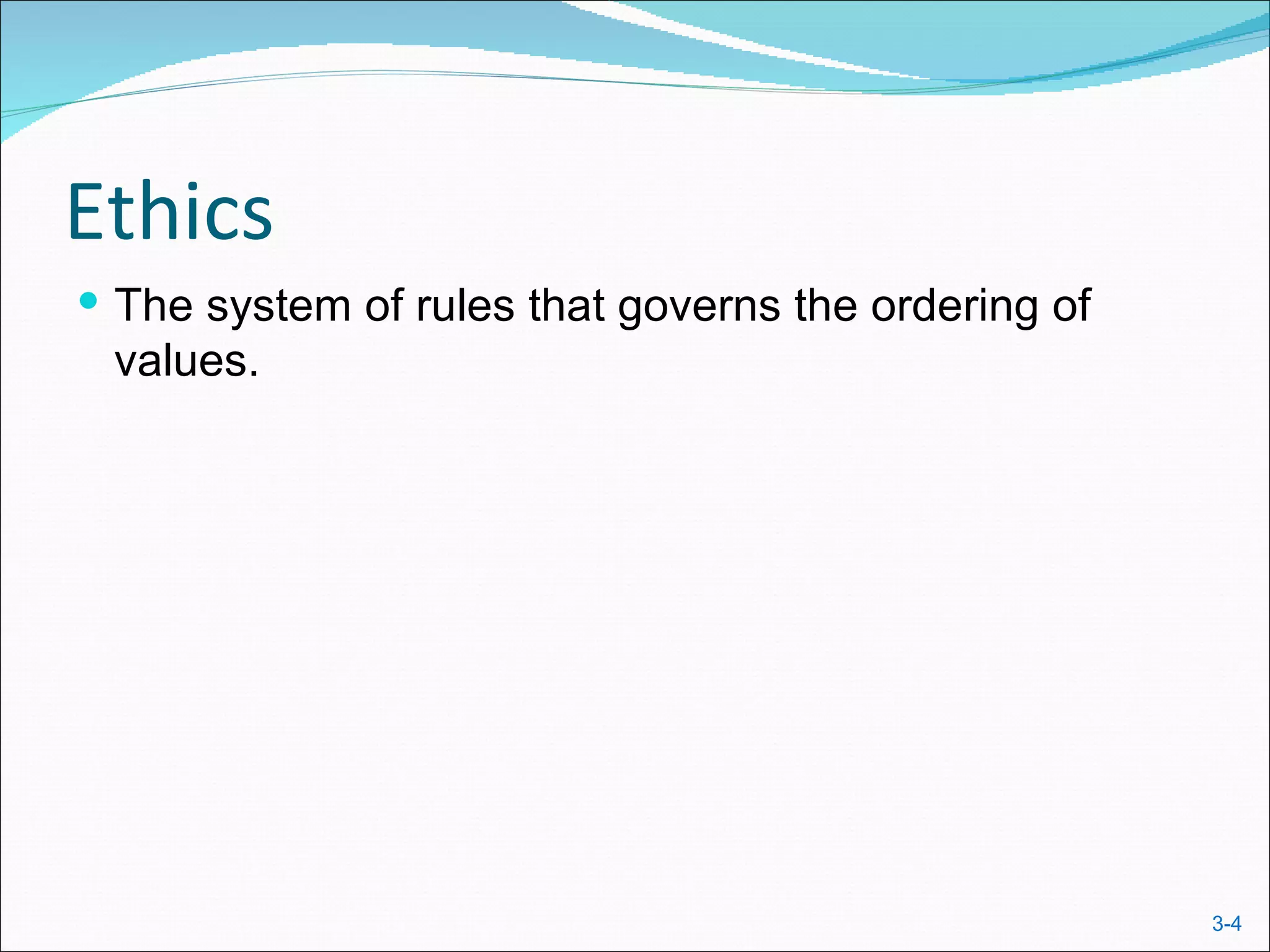 Ethics
 The system of rules that governs the ordering of
 values.




                                                     3-4
 