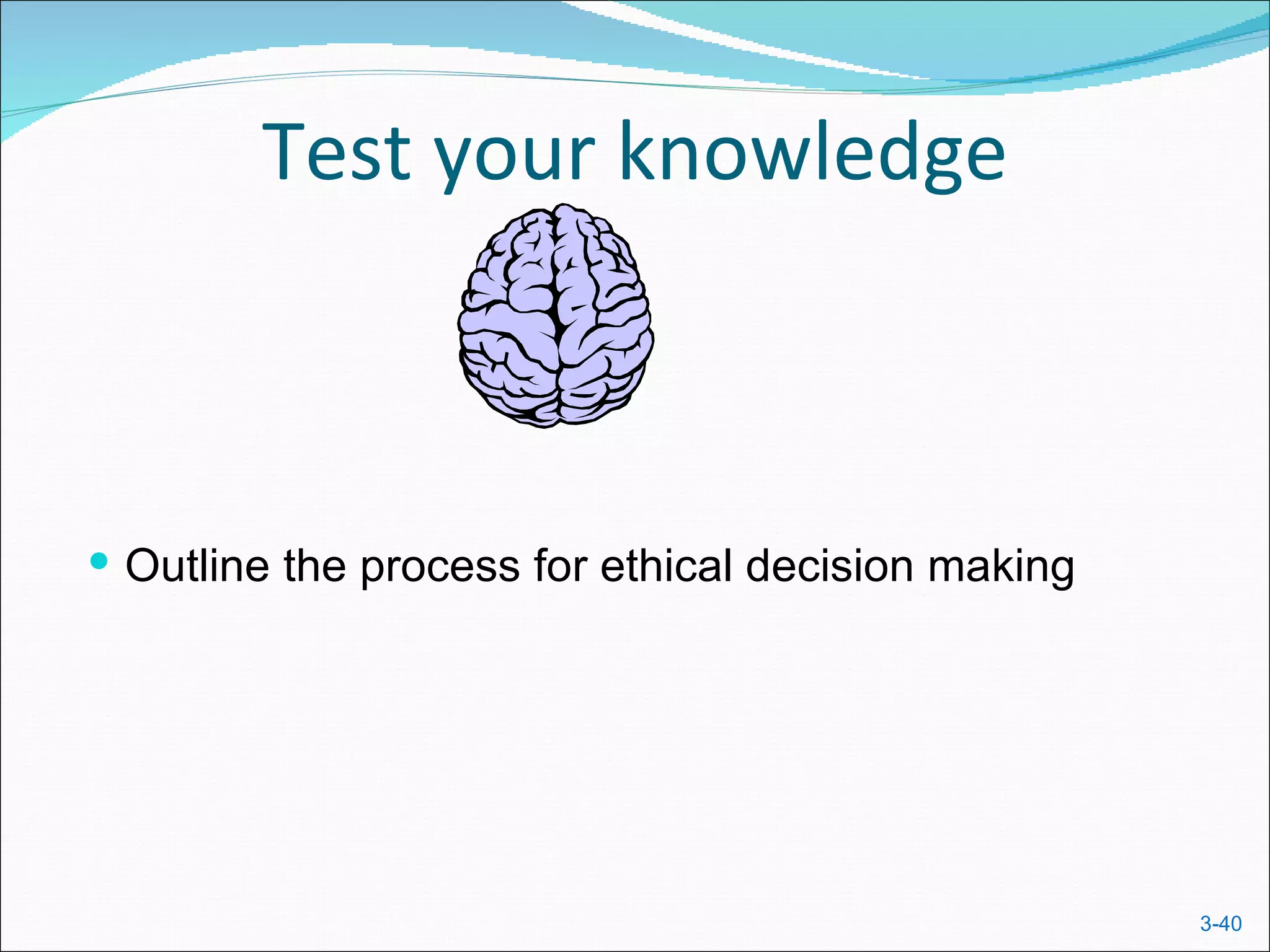 Test your knowledge



 Outline the process for ethical decision making




                                                    3-40
 