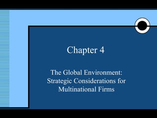Chapter 4 The Global Environment: Strategic Considerations for Multinational Firms 