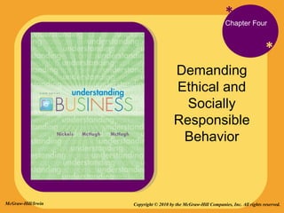 * * Chapter Four Demanding Ethical and Socially Responsible Behavior Copyright © 2010 by the McGraw-Hill Companies, Inc. All rights reserved. McGraw-Hill/Irwin 