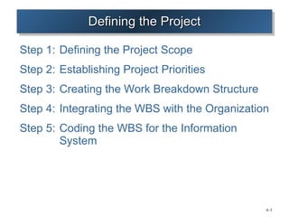 Defining the Project Step 1: Defining the Project Scope Step 2: Establishing Project Priorities Step 3: Creating the Work Breakdown Structure Step 4: Integrating the WBS with the Organization Step 5: Coding the WBS for the Information System 