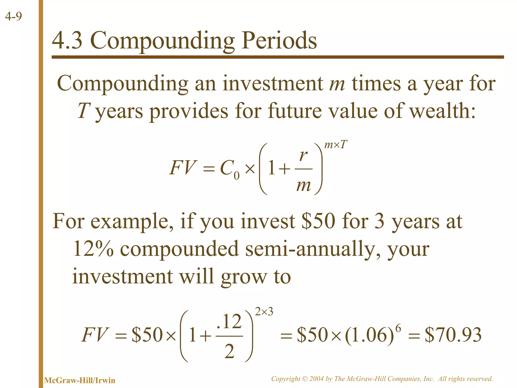 4.3 Compounding Periods Compounding an investment  m  times a year for  T  years provides for future value of wealth: For example, if you invest $50 for 3 years at 12% compounded semi-annually, your investment will grow to 