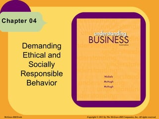 Chapter 04



               Demanding
               Ethical and
                 Socially
               Responsible
                Behavior



McGraw-Hill/Irwin            Copyright © 2013 by The McGraw-Hill Companies, Inc. All rights reserved.
 