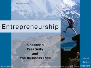 Hisrich
Peters
Shepherd
Chapter 4
Creativity
and
the Business Idea
Copyright © 2010 by The McGraw-Hill Companies, Inc. All rights reserved.
McGraw-Hill/Irwin
 