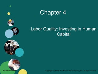 Copyright © 2010 by the McGraw-Hill Companies, Inc. All rights reserved.McGraw-Hill/Irwin
Chapter 4
Labor Quality: Investing in Human
Capital
 