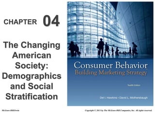 CHAPTER 04
The Changing
American
Society:
Demographics
and Social
Stratification
Copyright © 2013 by The McGraw-Hill Companies, Inc. All rights reserved.
McGraw-Hill/Irwin
 