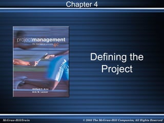 Chapter 4




                            Defining the
                              Project



McGraw-Hill/Irwin       © 2008 The McGraw-Hill Companies, All Rights Reserved
 