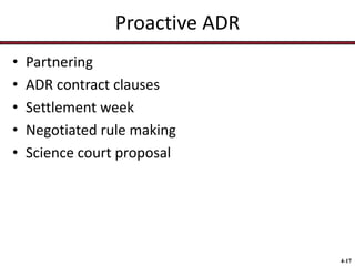 Proactive ADR
•
•
•
•
•

Partnering
ADR contract clauses
Settlement week
Negotiated rule making
Science court proposal

4-17

 