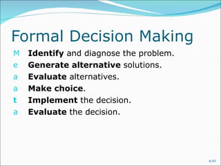 Formal Decision Making Identify  and diagnose the problem. Generate alternative  solutions. Evaluate  alternatives. Make choice . Implement  the decision. Evaluate  the decision. 