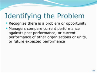 Identifying the Problem Recognize there is a problem or opportunity Managers compare current performance against: past performance, or current performance of other organizations or units, or future expected performance 